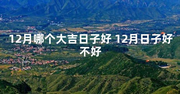 12月哪个大吉日子好 12月日子好不好